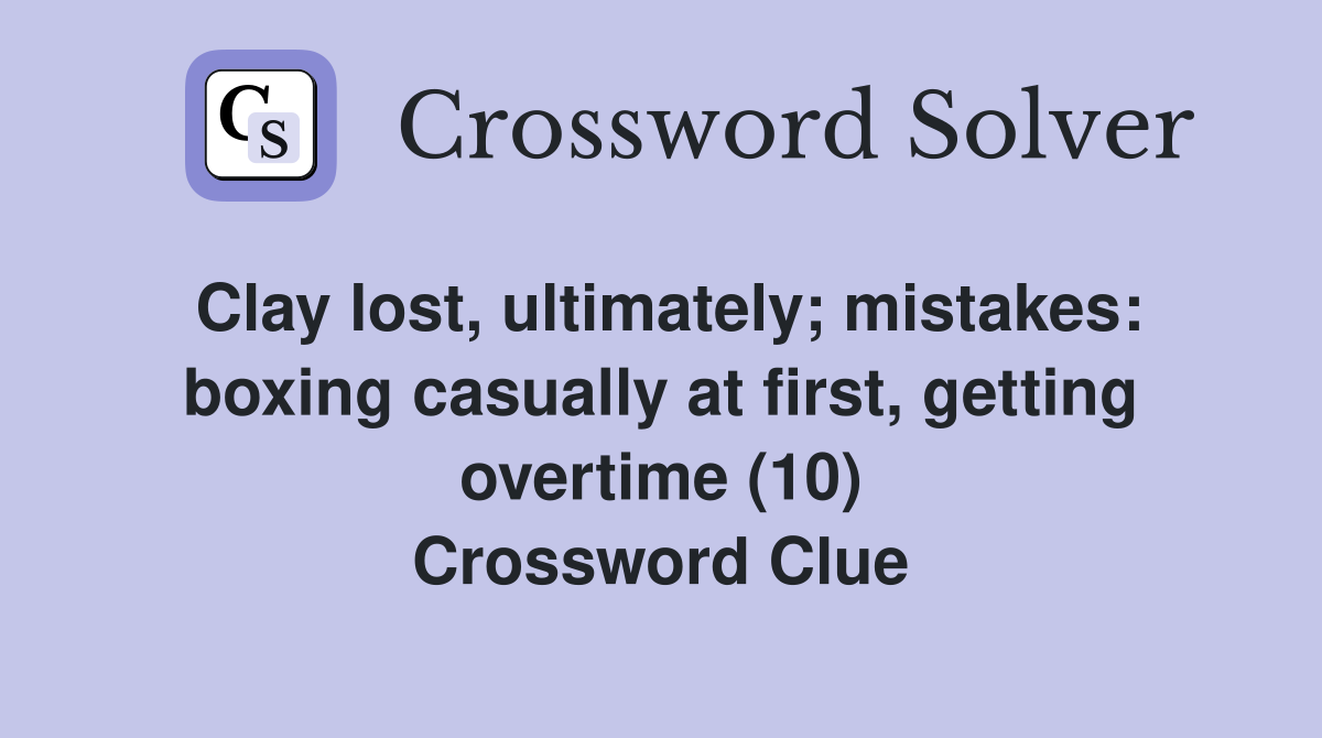 Clay lost, ultimately; mistakes boxing casually at first, getting